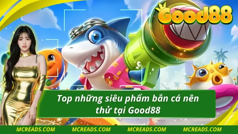 Những game bắn cá Good88 đang là xu hướng