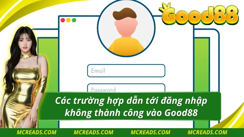 Các trường hợp dẫn đến lỗi đăng nhập Good88