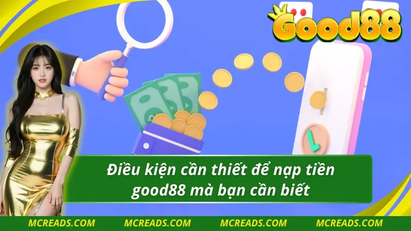 Điều kiện quan trọng cần biết trước khi nạp tiền good88