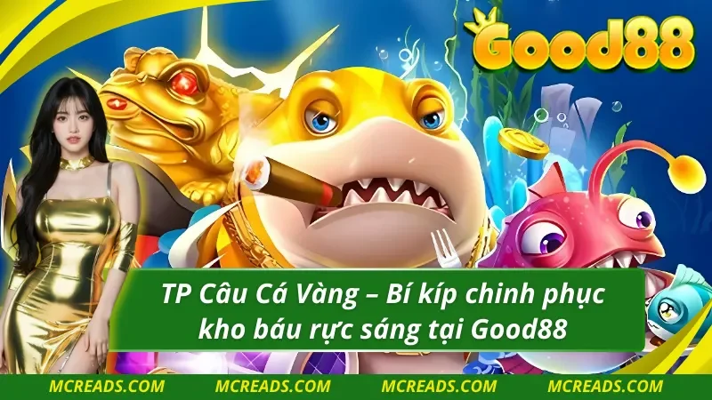 Những bí kíp chơ TP câu cá vàng đẳng cấp tại Good88