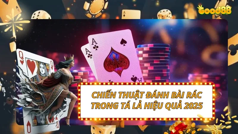 Chiến thuật đánh bài rác trong Tá Lả hiệu quả 2025