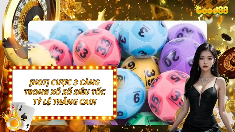 Cược 3 càng trong Xổ Số Siêu Tốc - Tỷ Lệ Thắng Cao!