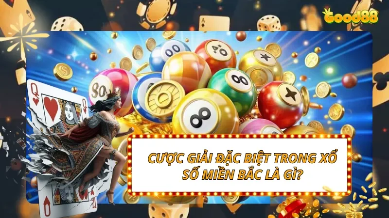 Cược giải đặc biệt trong Xổ Số Miền Bắc là gì?