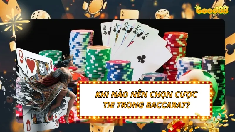 Khi nào nên chọn cược Tie trong Baccarat?