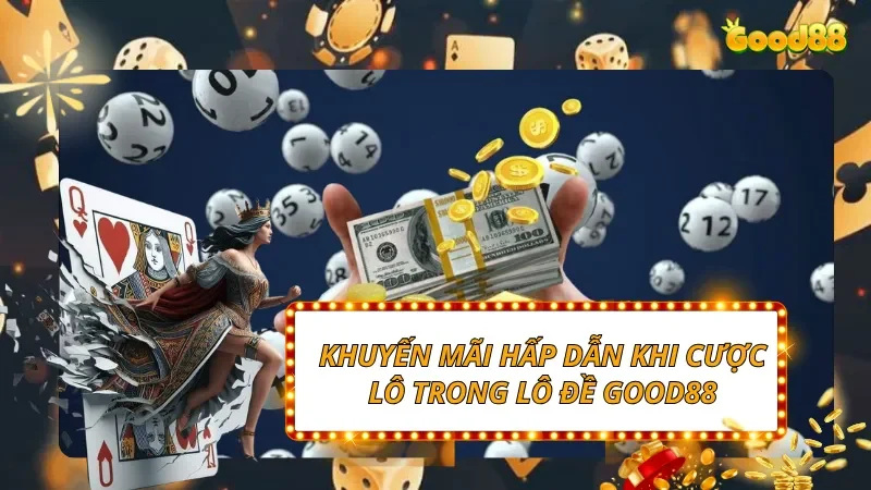 Khuyến mãi hấp dẫn khi cược lô trong lô đề GOOD88