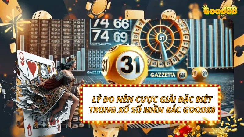 Lý do nên cược giải đặc biệt trong Xổ Số Miền Bắc Good88