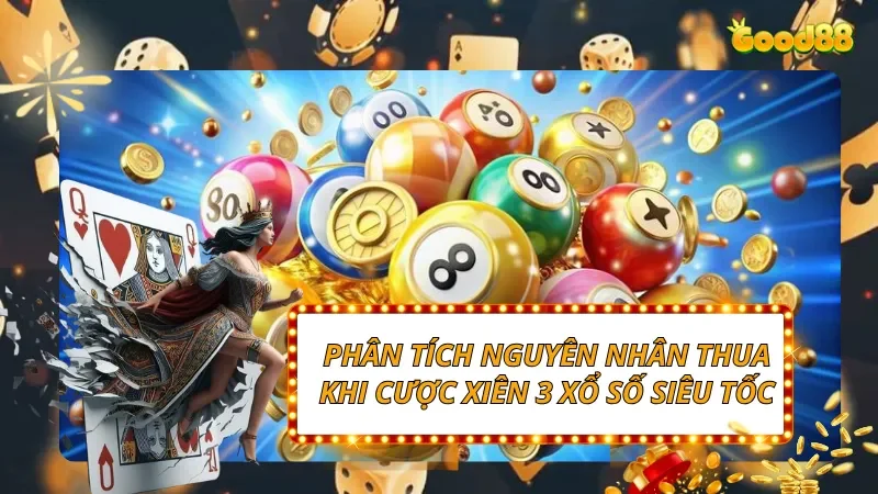 Phân tích nguyên nhân thua khi cược xiên 3 Xổ Số Siêu Tốc