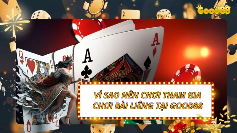 Vì sao nên chơi tham gia chơi bài Liêng tại GOOD88